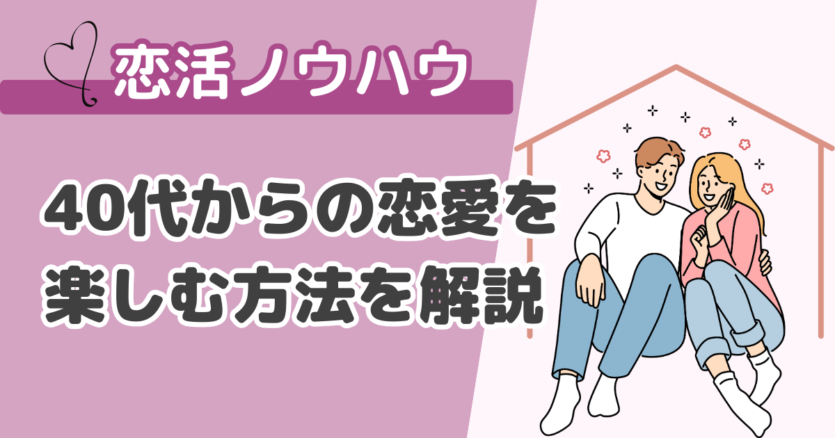恋活ノウハウ。40代からの恋愛を楽しむ方法を解説
